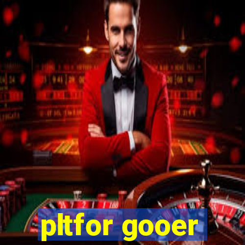 pltfor gooer